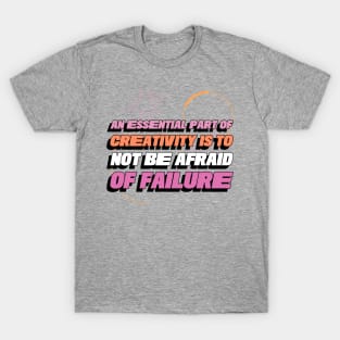 An essential part of creativity is to not be afraid of failure Motivational T-Shirt